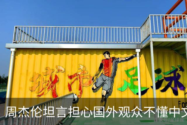 周杰伦坦言担心国外观众不懂中文，中文独有的意境美感很难翻译